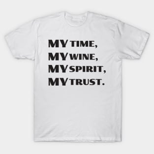 My time, my wine, my spirit, my trust T-Shirt